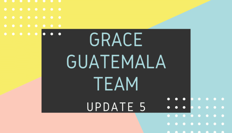 Grace Guatemala Team 2019 Update 5